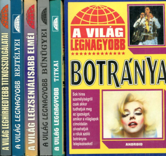 6 db " A vil�g legnagyobb..." sorozatb�l: Botr�nyai - Titkai - Felder�tetlen b�n�gyei - Legzseni�lisabb elm�i - Rejt�lyei - legh�rhedtebb titkosszolg�latai