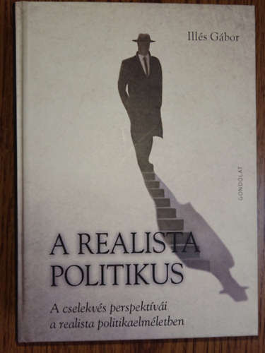 Ills Gbor - A realista politikus - A cselekvs perspektvi a realista politkaelmletben