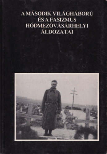 A msodik vilghbor s a fasizmus hdmezvsrhelyi ldozatai