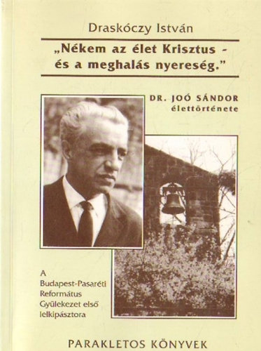 "Nkem az let Krisztus - s a meghals nyeresg." (Dr. Jo Sndor lettrtnete)