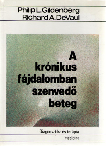 Philip L. Gildenberg . Richard A. DeVaul - A krónikus fájdalomban szenvedő beteg DIAGNOSZTIKA ÉS TERÁPIA