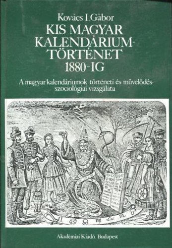 Kis magyar kalendriumtrtnet 1880-ig A MAGYAR KALENDRIUMOK TRTNETI S MVELDSSZOCIOLGIAI VIZSGLATA