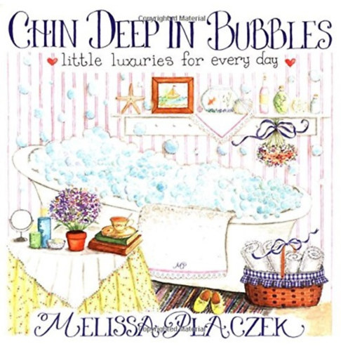 Melissa Placzek - Chin Deep in Bubbles: Little Luxuries for Every Day