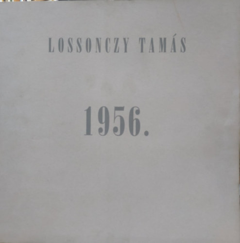 Sinkovits Pter  Lossonczy Tams (fszerk.) - Lossonczy Tams: 1956. (Alrt, szmozott)