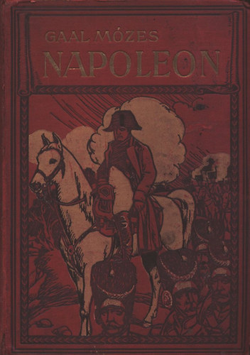 Napoleon - A hadvezr, az uralkod s az ember