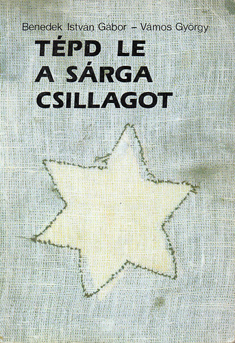 Tpd le a srga csillagot - Interjk az 1944-es budapesti zsid ellenllsrl