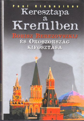 P. Klebnyikov - Keresztapa a Kremlben (Borisz Berezovszkij s Oroszorszg kifosztsa)