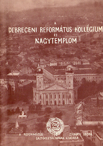 Mdis Lszl (szerk.) - A Debreceni Reformtus Kollgium s Nagytemplom