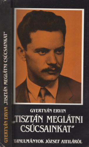 Tiszt�n megl�tni cs�csainkat - Tanulm�nyok J�zsef Attil�r�l