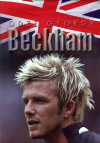 Odze Gyrgy - David Beckham - Isten, vagy csak zseni?