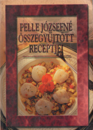 Pelle Jzsefn - Pelle Jzsefn sszegyjttt receptjei