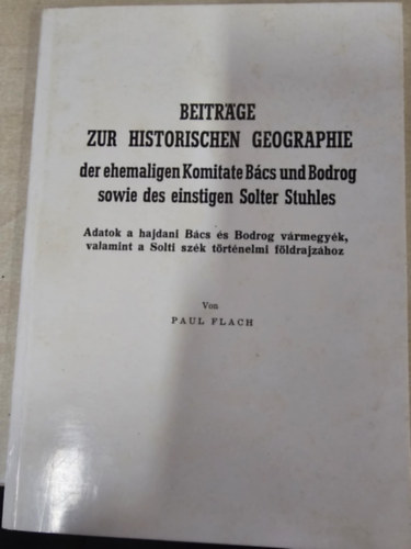 Adatok a hajdani B�cs �s Bodrog v�rmegy�k, valamint a Solti sz�k t�rt�nelmi f�ldrajz�hoz - Beitrage zur historischen geographie