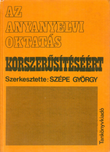 Szpe Gyrgy  (szerk.) - Az anyanyelvi oktats korszerstsrt