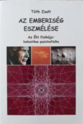 Az emberis�g eszm�l�se - Az �N fizik�ja: holisztikus pszichofizika