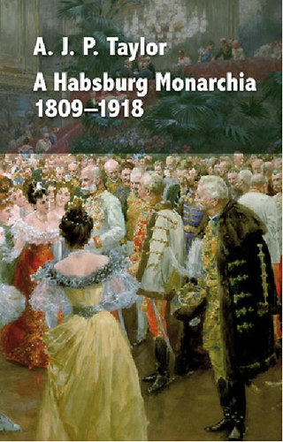 A. J. P. Taylor - A Habsburg Monarchia 1809-1918