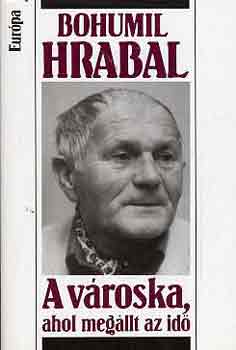 Bohumil Hrabal - A vroska, ahol megllt az id