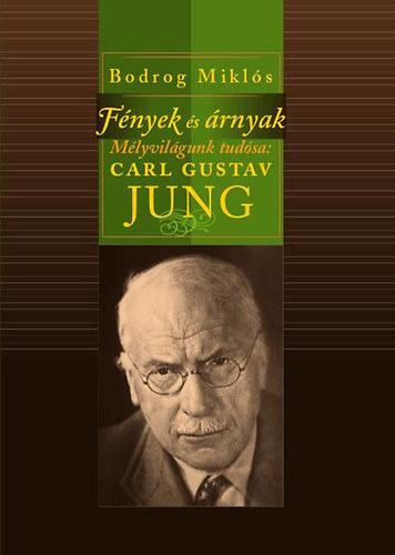 Bodrog Mikls - Fnyek s rnyak - Mlyvilgunk tudsa: Karl Gustav Jung