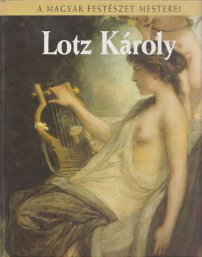 Lotz Kroly (A Magyar Festszet Mesterei 8.)