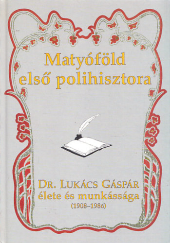Maty�f�ld els� polihisztora - Dr. Luk�cs G�sp�r �lete �s munk�ss�ga