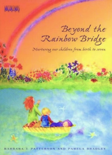 Beyond the Rainbow Bridge - Nurturing Our Children from Birth to Seven