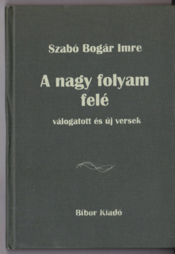 A nagy folyan fel� (V�logatott �s �j versek)