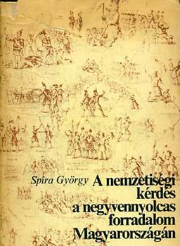 Spira György - A nemzetiségi kérdés a negyvennyolcas forradalom Magyarországán