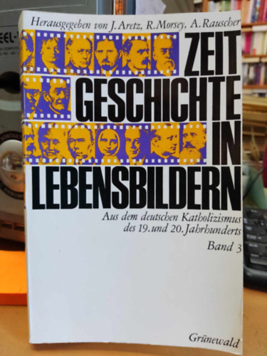Zeit Geschichte in Lebensbildern Band 3.: Aus dem deutschen Katholizismus des 19. und 20. Jahrhunderts (Grnewald)