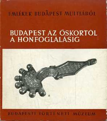 Nagy Tibor - Budapest az skortl a honfoglalsig c. killts vezetje