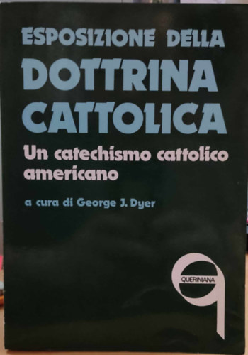 Esposizione Della Dottrina Cattolica - Un catechismo cattolico americano a cura di Georg J. Dyer (Queriniana)