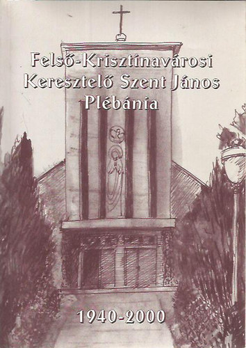 Fels-Krisztinavrosi Keresztel Szent Jnos Plbnia 1940-2000