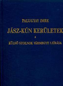 Palugyay Imre - Jász-Kún kerületek (Külső Szolnok vármegye leírása)