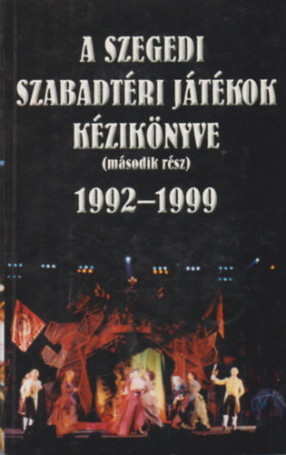 A Szegedi Szabadtri Jtkok kziknyve (msodik rsz) 1992-1999