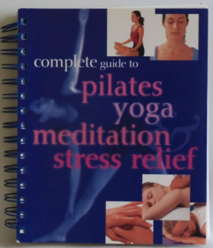Complete Guide to Pilates Yoga Meditation Stress Relief (Teljes kr tmutat a Pilates jghoz, a meditcihoz s a stresszoldshoz angol nyelven)