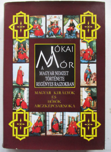 A magyar nemzet trtnete regnyes rajzokban 4. - Magyar kirlyok s hsk arczkpcsarnoka