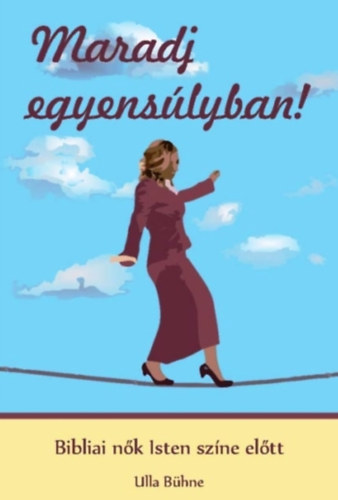 Maradj egyenslyban! - Bibliai nk Isten szne eltt