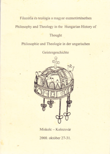 Filozfia s teolgia a magyar eszmetrtnetben - Philosophy and Theology in the Hungarian History of Thought - Philosophie und Theologie in der ungarischen Geistesgeschichte