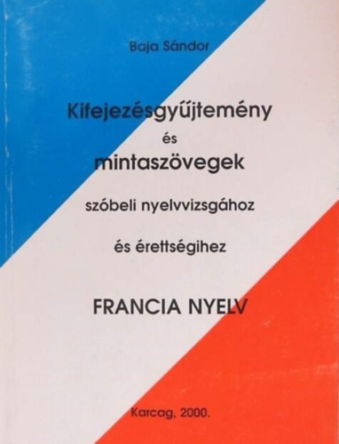 Kifejezsgyjtemny s mintaszvegek szbeli nyelvvizsghoz s rettsgihez (francia nyelv)
