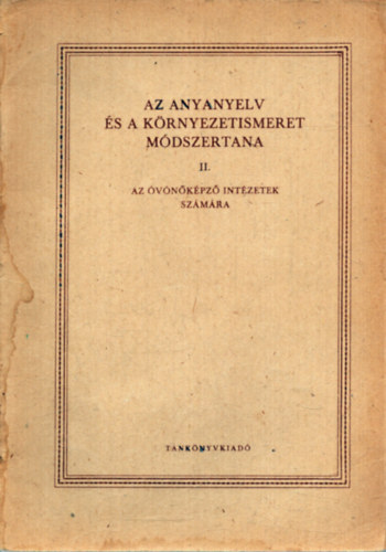 Babodi Béláné Iványi Gergely - Az anyanyelv és a környezetismeret módszertana II. - Az óvónőképző intézetek számára