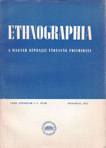 Ortutay Gyula  (fszerk.) - Ethnographia - A Magyar Nprajzi Trsasg folyirata  LXIII. vfolyam, 1-2. szm 1952