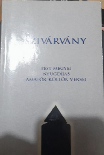 Szivrvny - Pest megyei nyugdjas amatr kltk versei