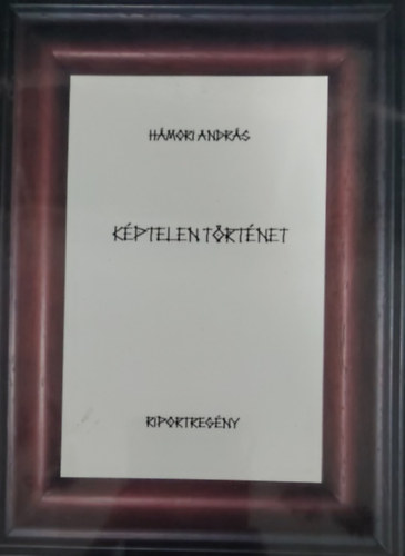 K�ptelen t�rt�net - riportreg�ny