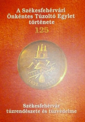 Csurgai Horvth Jzsef - A Szkesfehrvri nkntes Tzolt Egylet trtnete
