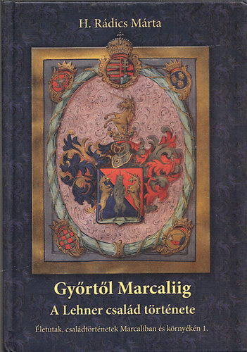 Gyrtl Marcaliig - A Lehner csald trtnete (letutak,csaldtrtnetek Marcaliban s krnykn)