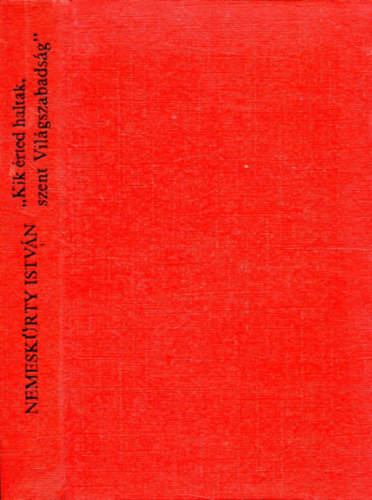 Nemesk�rty Istv�n - Kik �rted haltak,szent Vil�gszabads�g