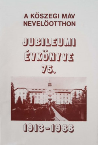 A K�szegi M�V Nevel�otthon Jubileumi �vk�nyve 75. 1913 - 1988