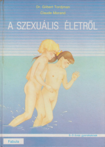 Dr. Gilbert Tordjman & Claude Morand - A szexulis letrl (6-9 ves gyerekeknek)