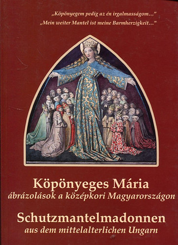 Kpnyeges Mria brzolsok a kzpkori Magyarorszgon (Schutzmantelmadonnen aus dem mittelalterlichen Ungarn)