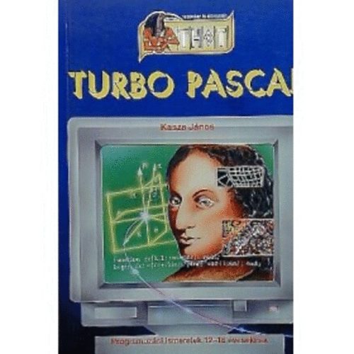Kasza Jnos - Turbo Pascal - Programozsi ismeretek 12-16 veseknek