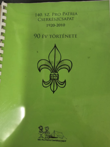 140. sz. Pro Patria Cserkszcsapat 1920-2010 - 90 v trtnete