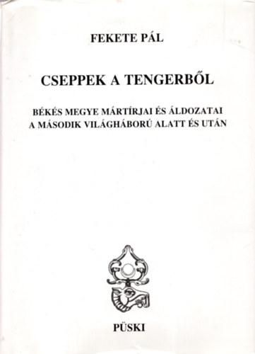 Cseppek a tengerbl - Bks megye mrtrjai s ldozatai a msodik vilghbor alatt s utn